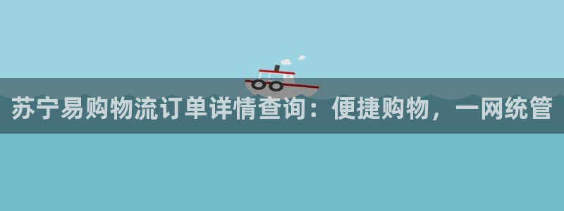 南宫豪门国际官网：苏宁易购物流订单详