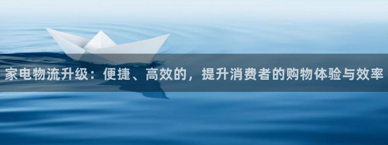 豪门国际网赌案件：家电物流升级：便捷